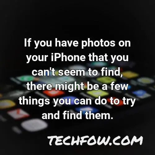 if you have photos on your iphone that you can t seem to find there might be a few things you can do to try and find them