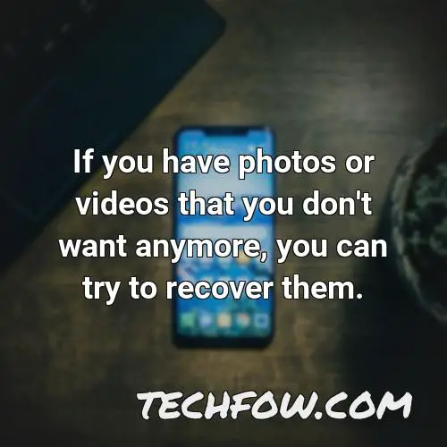 if you have photos or videos that you don t want anymore you can try to recover them