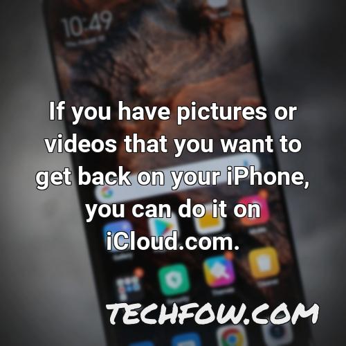 if you have pictures or videos that you want to get back on your iphone you can do it on icloud com