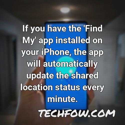 if you have the find my app installed on your iphone the app will automatically update the shared location status every minute