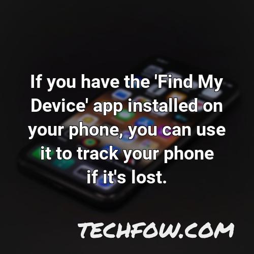 if you have the find my device app installed on your phone you can use it to track your phone if it s lost