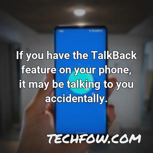 if you have the talkback feature on your phone it may be talking to you accidentally