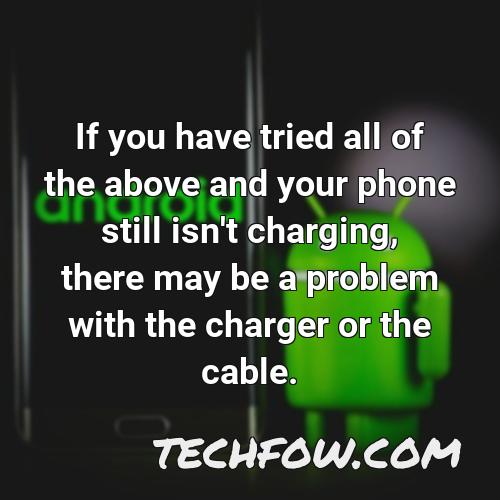 if you have tried all of the above and your phone still isn t charging there may be a problem with the charger or the cable