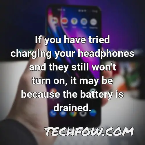 if you have tried charging your headphones and they still won t turn on it may be because the battery is drained