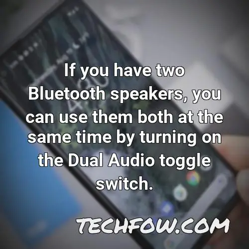 if you have two bluetooth speakers you can use them both at the same time by turning on the dual audio toggle switch