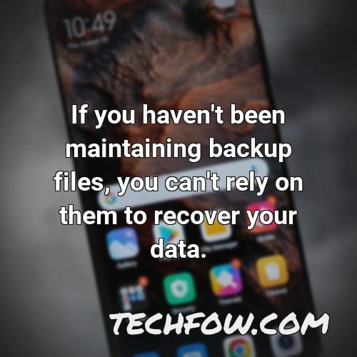 if you haven t been maintaining backup files you can t rely on them to recover your data