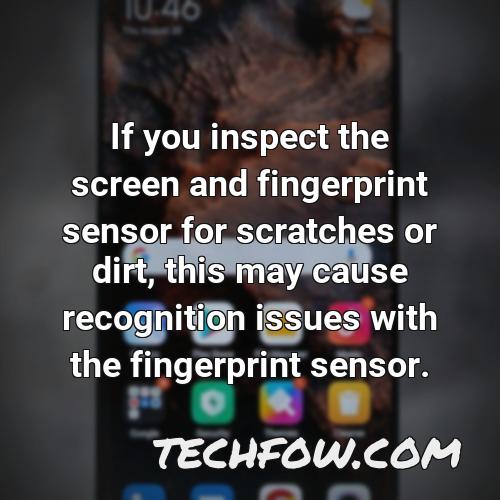 if you inspect the screen and fingerprint sensor for scratches or dirt this may cause recognition issues with the fingerprint sensor