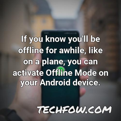 if you know you ll be offline for awhile like on a plane you can activate offline mode on your android device