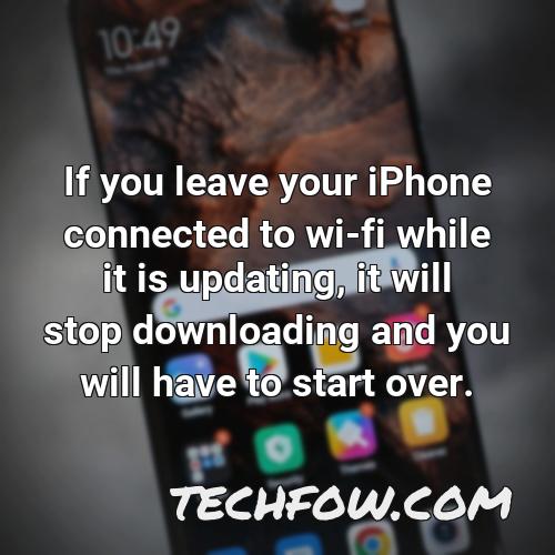 if you leave your iphone connected to wi fi while it is updating it will stop downloading and you will have to start over