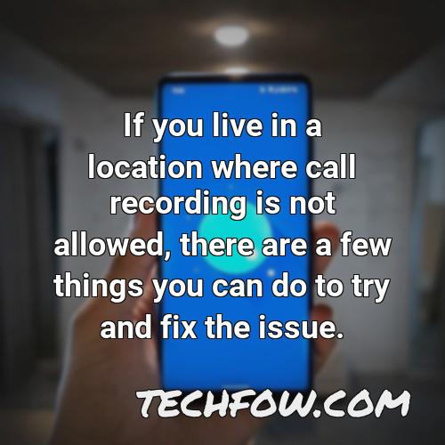 if you live in a location where call recording is not allowed there are a few things you can do to try and fix the issue
