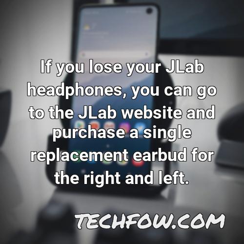 if you lose your jlab headphones you can go to the jlab website and purchase a single replacement earbud for the right and left