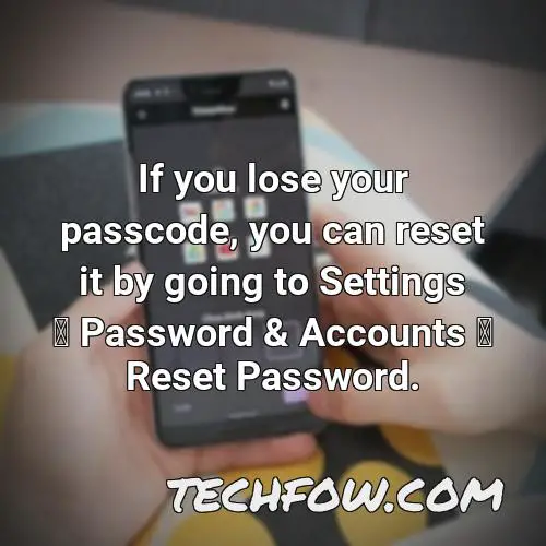 if you lose your passcode you can reset it by going to settings password accounts reset password