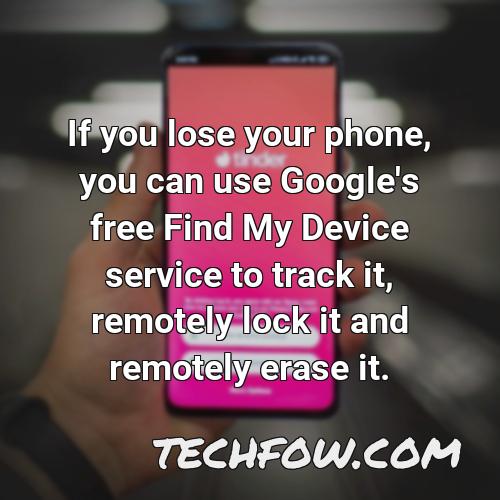 if you lose your phone you can use google s free find my device service to track it remotely lock it and remotely erase it