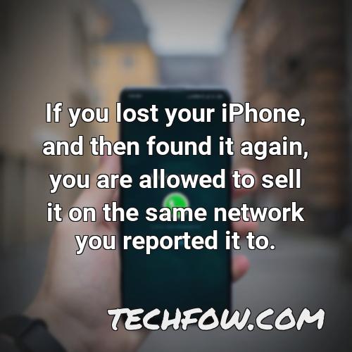 if you lost your iphone and then found it again you are allowed to sell it on the same network you reported it to