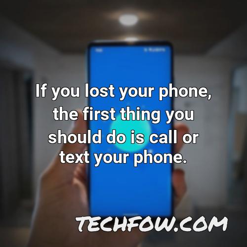 if you lost your phone the first thing you should do is call or text your phone