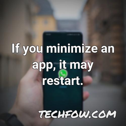 if you minimize an app it may restart