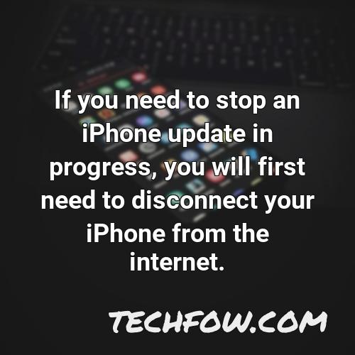 if you need to stop an iphone update in progress you will first need to disconnect your iphone from the internet