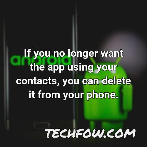 if you no longer want the app using your contacts you can delete it from your phone