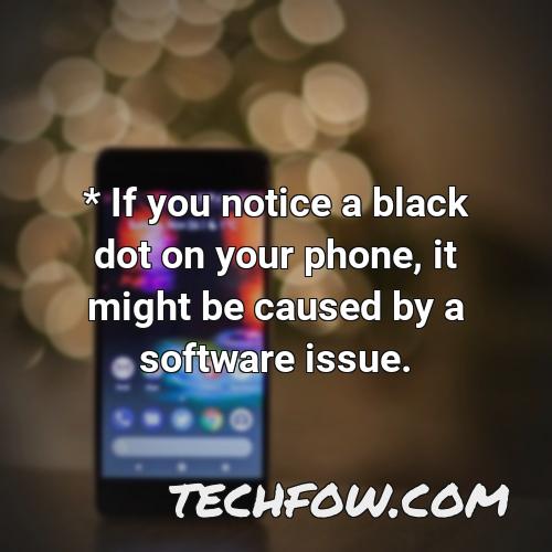 if you notice a black dot on your phone it might be caused by a software issue