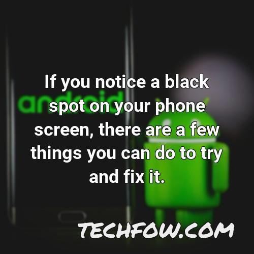 if you notice a black spot on your phone screen there are a few things you can do to try and fix it