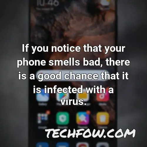 if you notice that your phone smells bad there is a good chance that it is infected with a virus