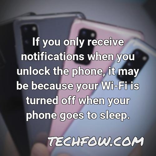 if you only receive notifications when you unlock the phone it may be because your wi fi is turned off when your phone goes to sleep