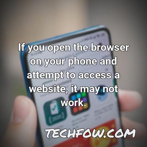 if you open the browser on your phone and attempt to access a website it may not work