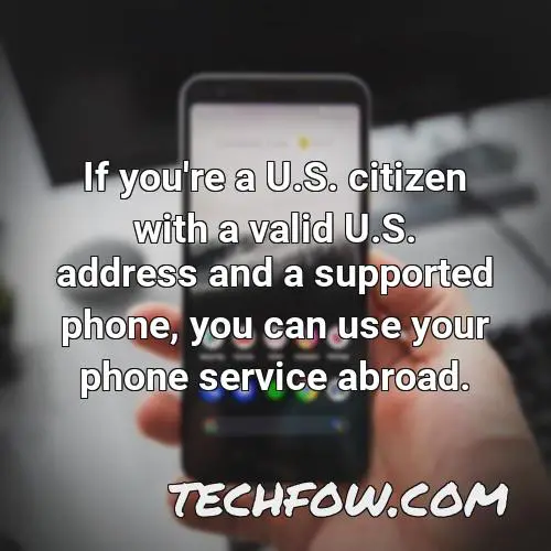 if you re a u s citizen with a valid u s address and a supported phone you can use your phone service abroad