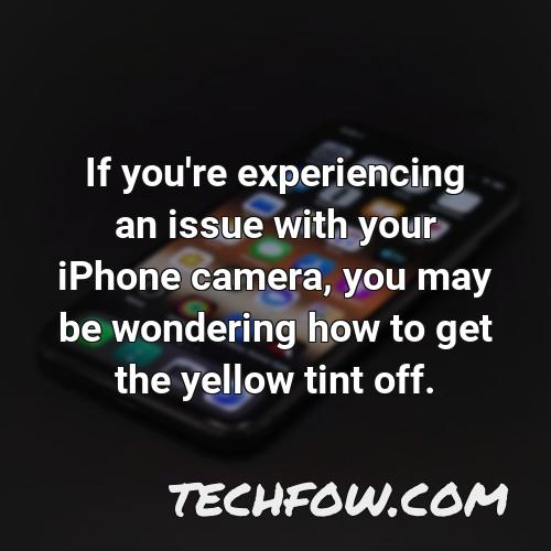 if you re experiencing an issue with your iphone camera you may be wondering how to get the yellow tint off