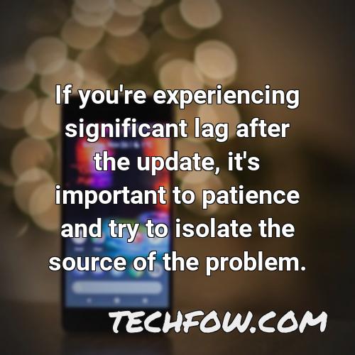 if you re experiencing significant lag after the update it s important to patience and try to isolate the source of the problem