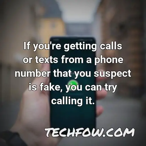 if you re getting calls or texts from a phone number that you suspect is fake you can try calling it