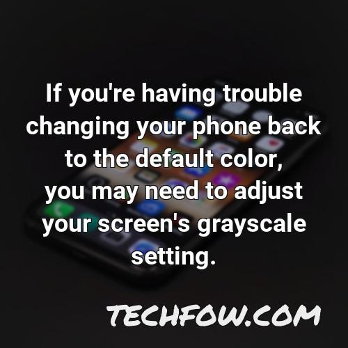 if you re having trouble changing your phone back to the default color you may need to adjust your screen s grayscale setting