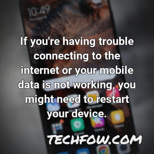 if you re having trouble connecting to the internet or your mobile data is not working you might need to restart your device