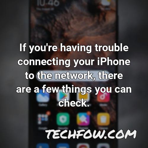 if you re having trouble connecting your iphone to the network there are a few things you can check