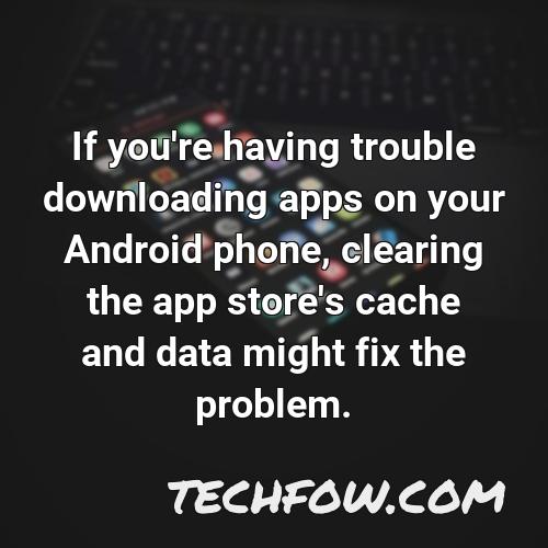 if you re having trouble downloading apps on your android phone clearing the app store s cache and data might fix the problem