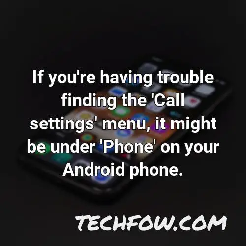 if you re having trouble finding the call settings menu it might be under phone on your android phone