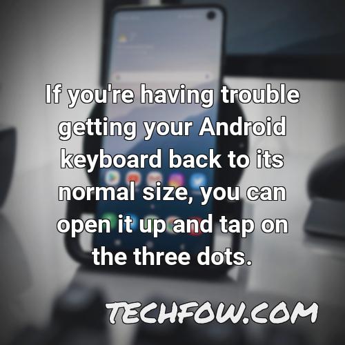 if you re having trouble getting your android keyboard back to its normal size you can open it up and tap on the three dots