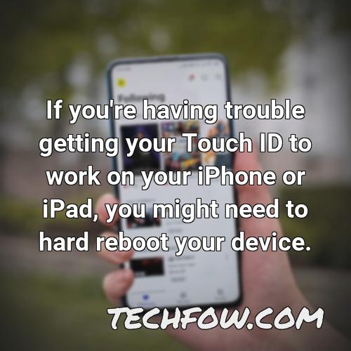 if you re having trouble getting your touch id to work on your iphone or ipad you might need to hard reboot your device
