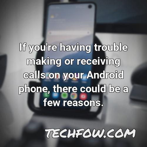 if you re having trouble making or receiving calls on your android phone there could be a few reasons