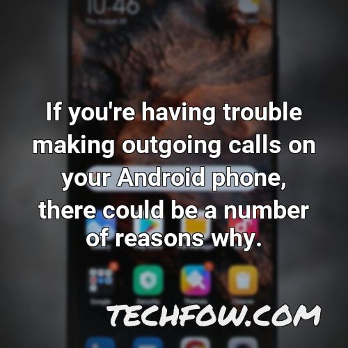 if you re having trouble making outgoing calls on your android phone there could be a number of reasons why