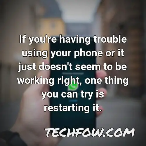 if you re having trouble using your phone or it just doesn t seem to be working right one thing you can try is restarting it