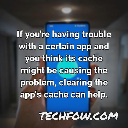 if you re having trouble with a certain app and you think its cache might be causing the problem clearing the app s cache can help