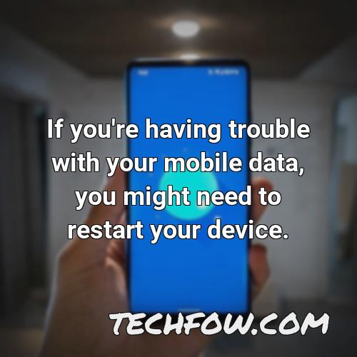if you re having trouble with your mobile data you might need to restart your device