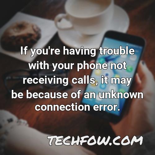 if you re having trouble with your phone not receiving calls it may be because of an unknown connection error 1