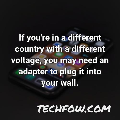 if you re in a different country with a different voltage you may need an adapter to plug it into your wall