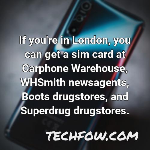 if you re in london you can get a sim card at carphone warehouse whsmith newsagents boots drugstores and superdrug drugstores
