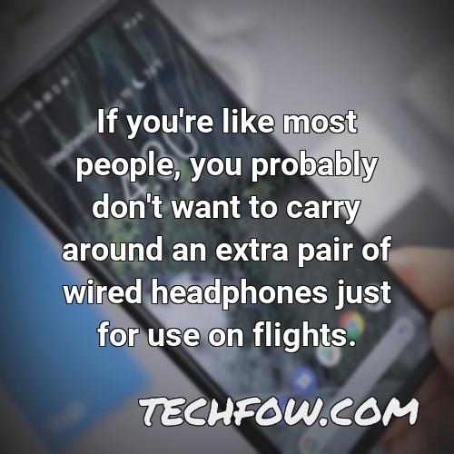 if you re like most people you probably don t want to carry around an extra pair of wired headphones just for use on flights