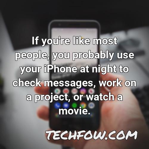 if you re like most people you probably use your iphone at night to check messages work on a project or watch a movie