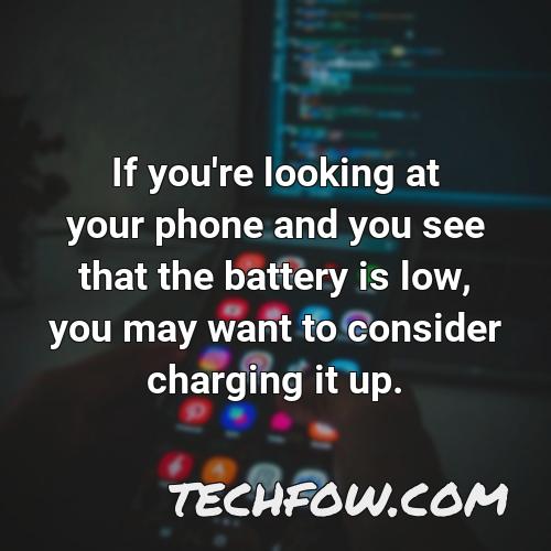 if you re looking at your phone and you see that the battery is low you may want to consider charging it up