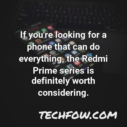 if you re looking for a phone that can do everything the redmi prime series is definitely worth considering